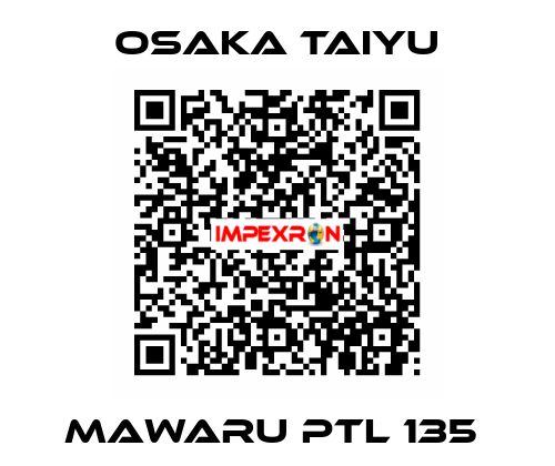 Mawaru PTL 135  Osaka Taiyu