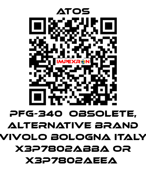 PFG-340  OBSOLETE, alternative Brand Vivolo Bologna Italy X3P7802ABBA or X3P7802AEEA  Atos