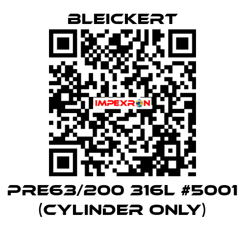 PRE63/200 316l #5001 (cylinder only) Bleickert