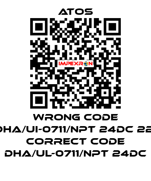 wrong code DHA/UI-0711/NPT 24DC 22, correct code DHA/UL-0711/NPT 24DC Atos